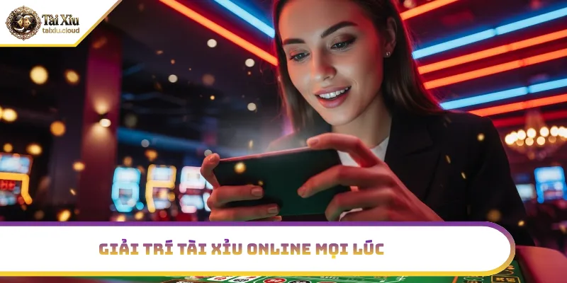 Giải trí tài xỉu online đổi thưởng mọi lúc